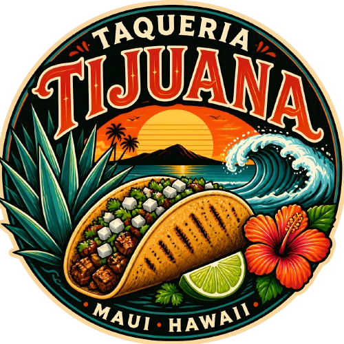 Real Tijuana Flavor, Right Here in Maui!